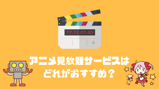 アニメ見放題サービスはどれがおすすめ？動画配信サービスを徹底比較！