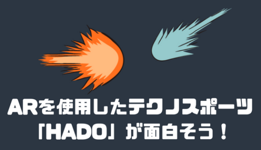 最新のAR技術を使ったテクノスポーツ「HADO」がめちゃくちゃ面白そう！