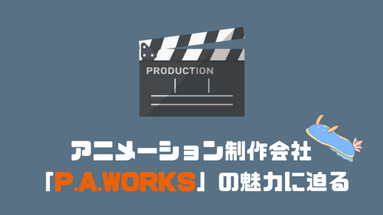 アニメーション制作会社 P.A.WORKS の魅力に迫る